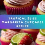 Irresistible Strawberry Mango Margarita Cupcakes Recipe
